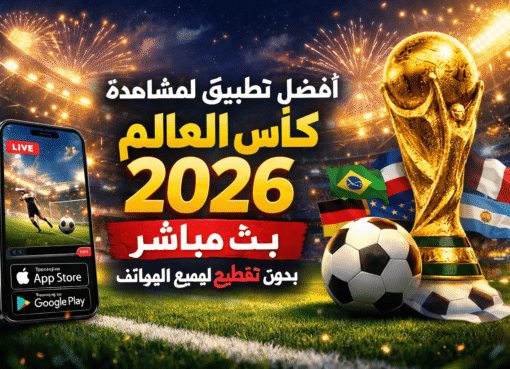 أفضل تطبيق لمشاهدة كأس العالم 2026 بث مباشر بدون تقطيع لجميع الهواتف